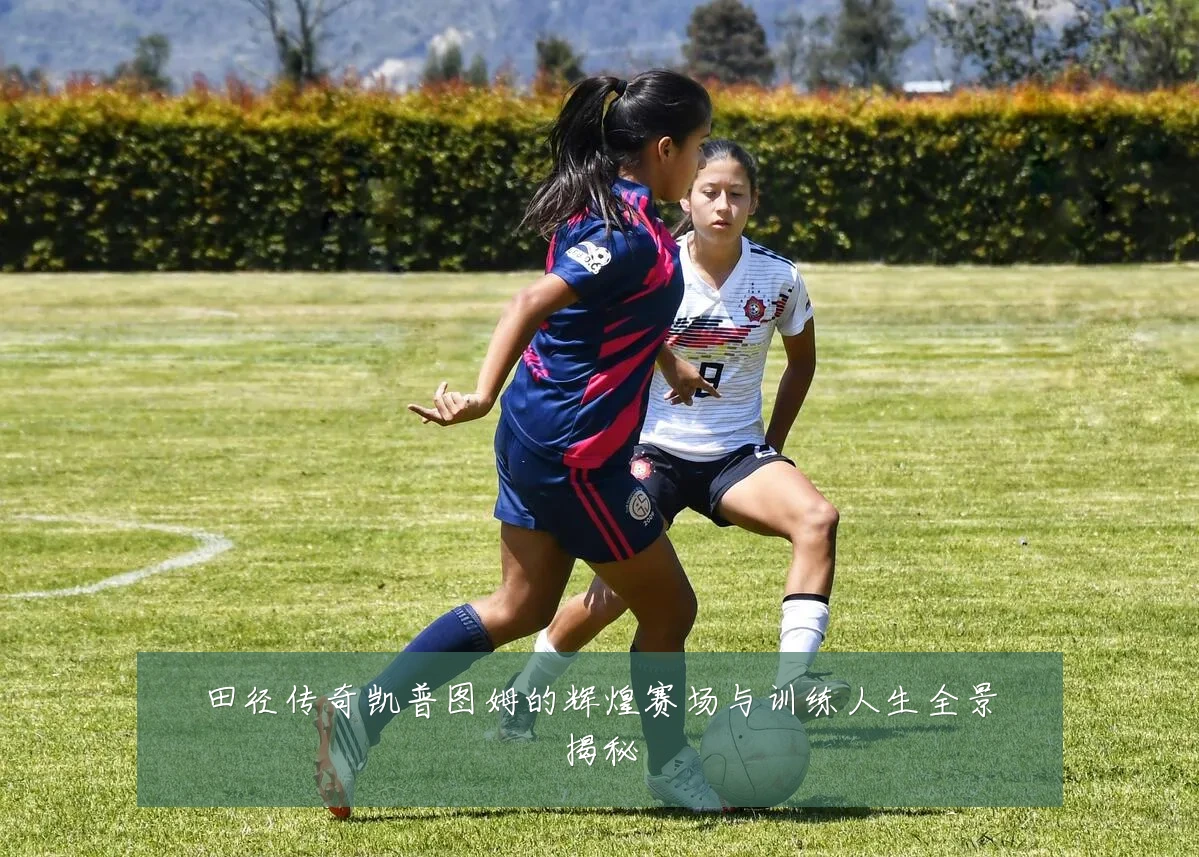 田径传奇凯普图姆的辉煌赛场与训练人生全景揭秘